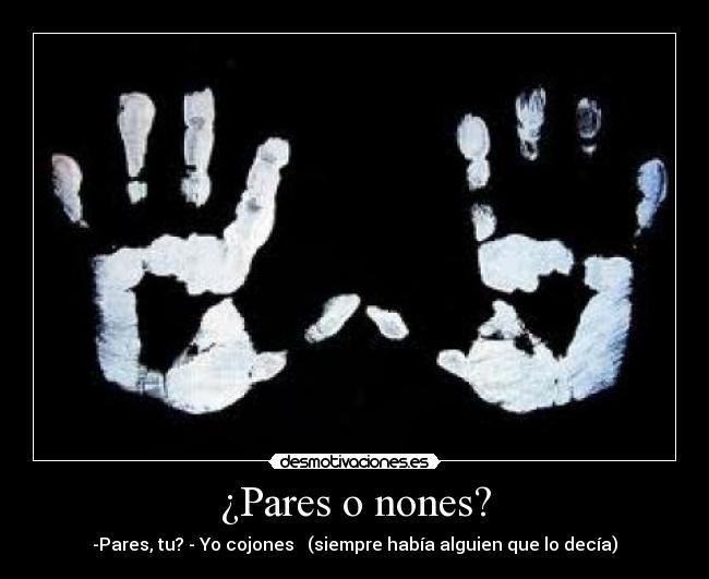 ¿Pares o nones? - -Pares, tu? - Yo cojones (siempre había alguien que lo decía)