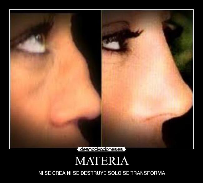 MATERIA - NI SE CREA NI SE DESTRUYE SOLO SE TRANSFORMA
