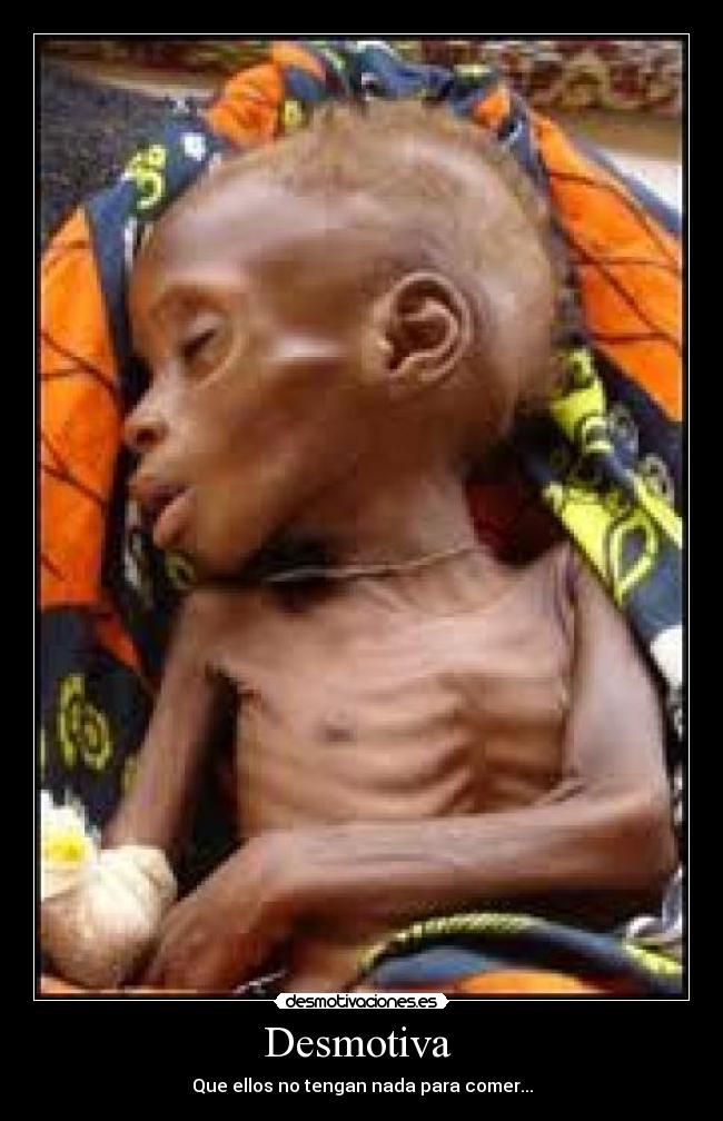 Desmotiva - Que ellos no tengan nada para comer...