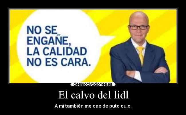 El calvo del lidl - A mi también me cae de puto culo.