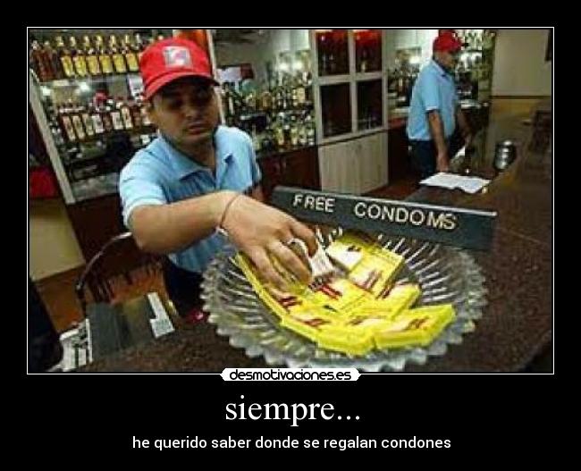 siempre... - he querido saber donde se regalan condones