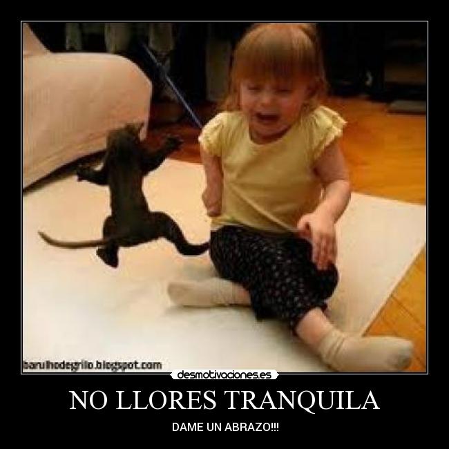 NO LLORES TRANQUILA - DAME UN ABRAZO!!!