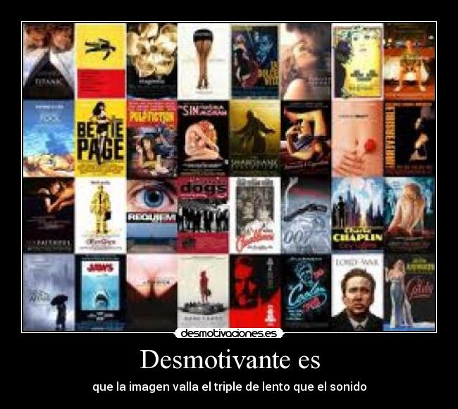 Desmotivante es - que la imagen valla el triple de lento que el sonido