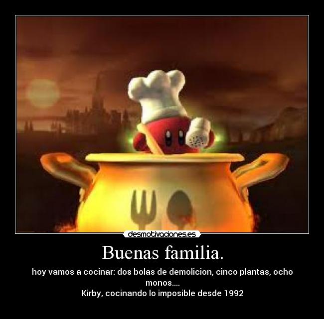 Buenas familia. - hoy vamos a cocinar: dos bolas de demolicion, cinco plantas, ocho monos....
Kirby, cocinando lo imposible desde 1992
