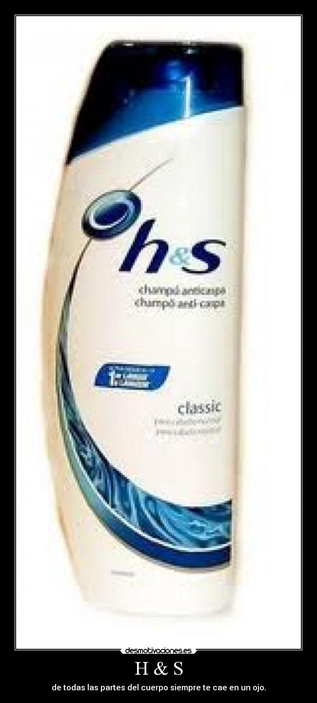 H & S - de todas las partes del cuerpo siempre te cae en un ojo.