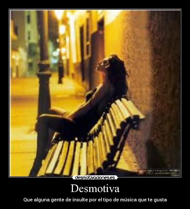 Desmotiva - Que alguna gente de insulte por el tipo de música que te gusta