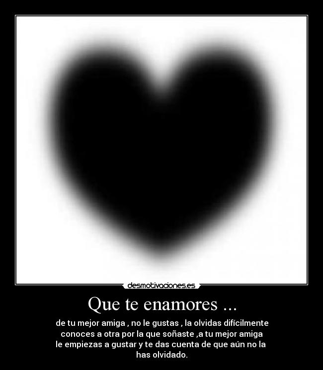 Que te enamores ... -
