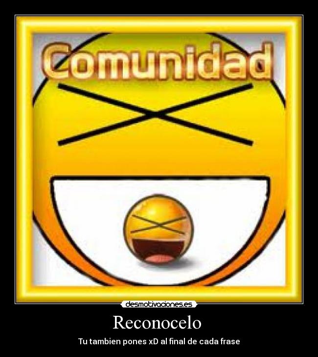 Reconocelo - Tu tambien pones xD al final de cada frase