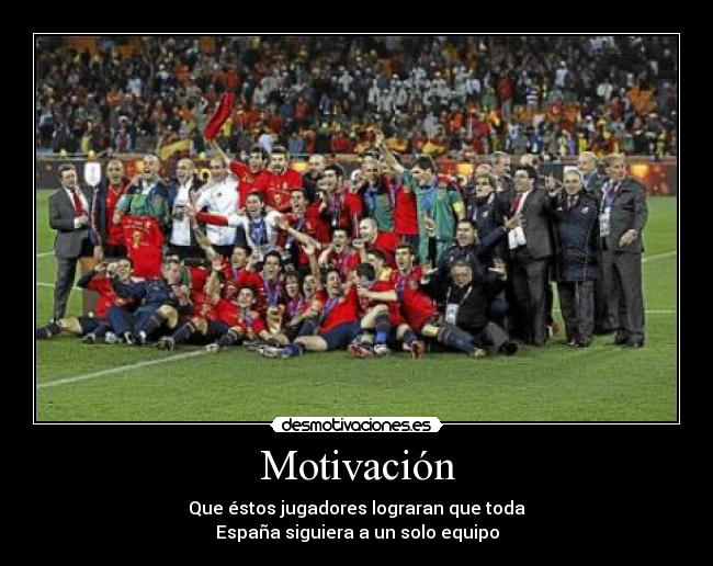 Motivación - Que éstos jugadores lograran que toda
España siguiera a un solo equipo