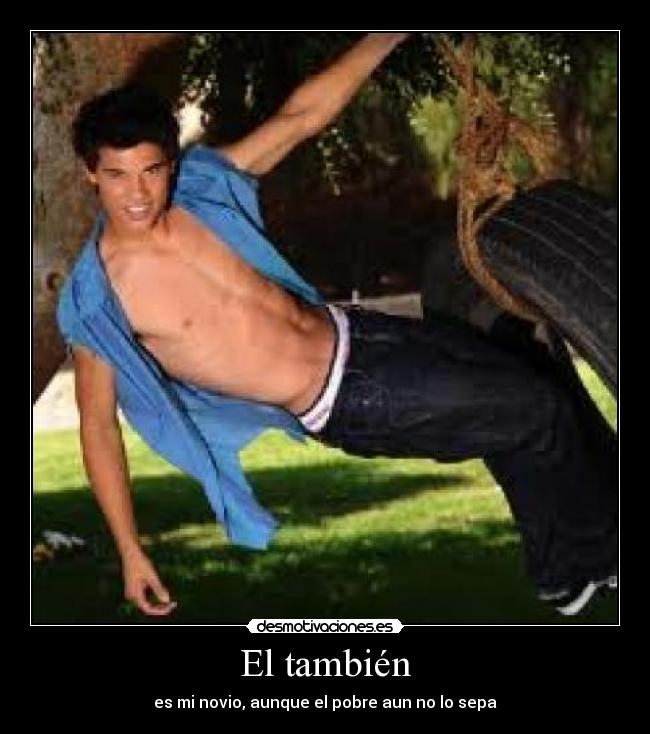 El también - es mi novio, aunque el pobre aun no lo sepa