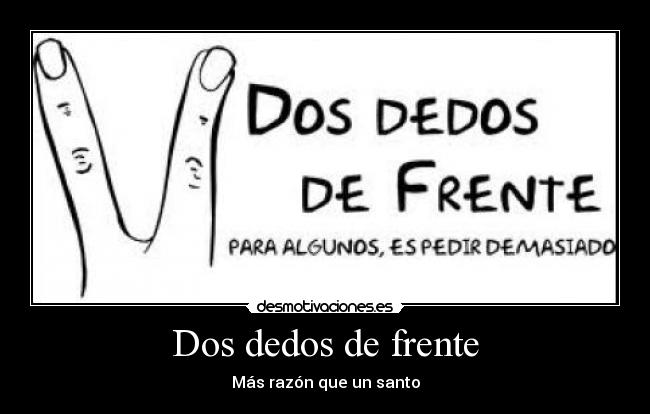 Dos dedos de frente - Más razón que un santo