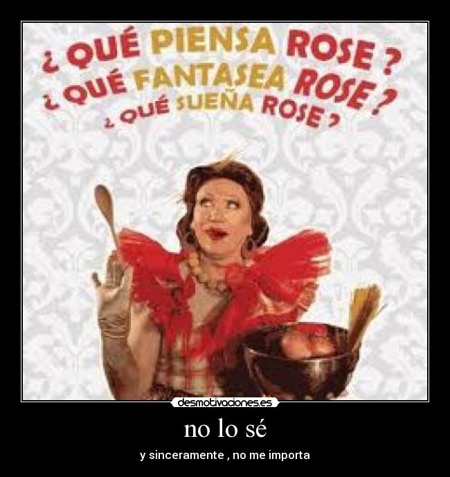 no lo sé - y sinceramente , no me importa