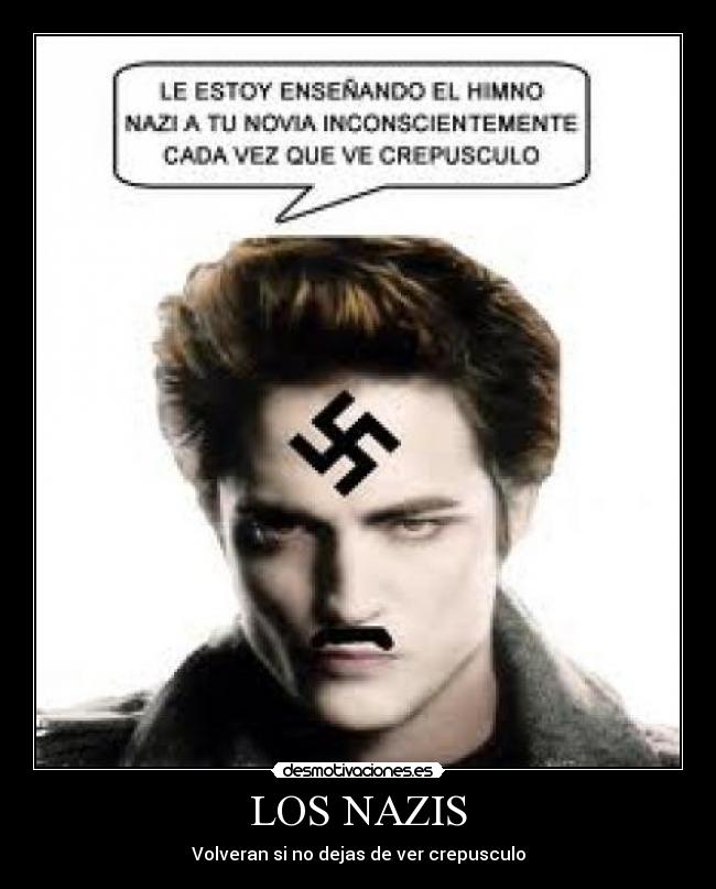 LOS NAZIS - Volveran si no dejas de ver crepusculo