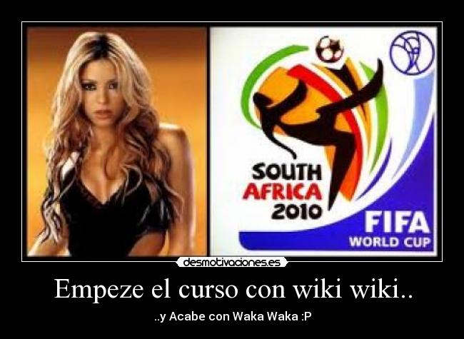 Empeze el curso con wiki wiki.. - ..y Acabe con Waka Waka :P