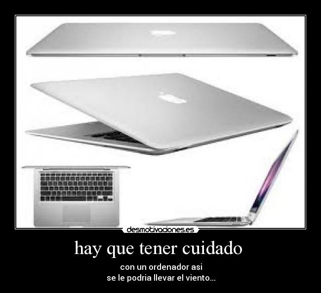 hay que tener cuidado - con un ordenador asi
se le podria llevar el viento...