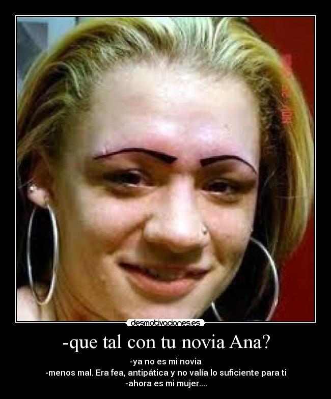 -que tal con tu novia Ana? -