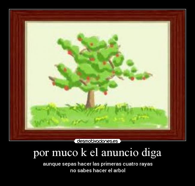 por muco k el anuncio diga - aunque sepas hacer las primeras cuatro rayas
no sabes hacer el arbol