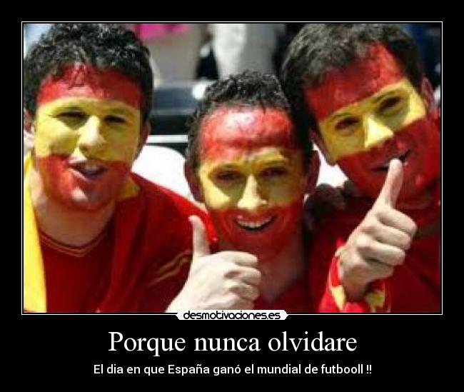 Porque nunca olvidare - El dia en que España ganó el mundial de futbooll !!