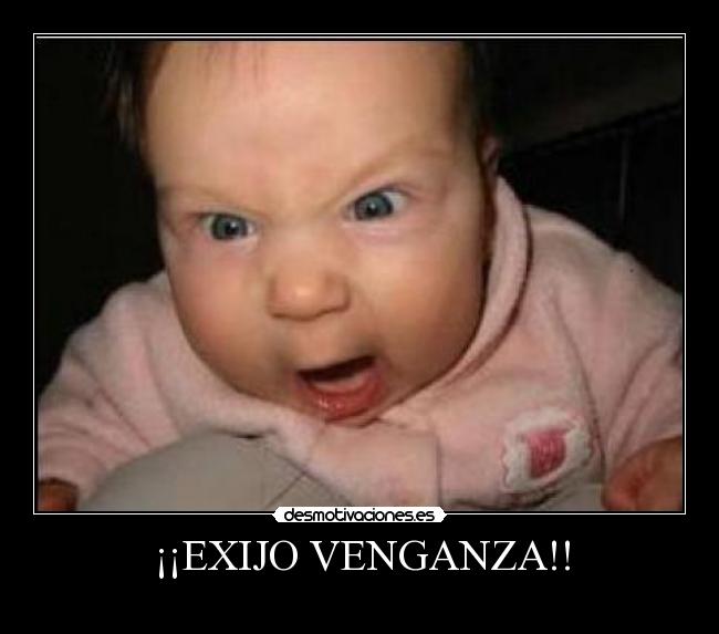 ¡¡EXIJO VENGANZA!! -