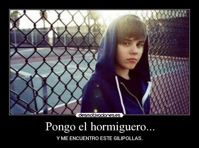 Pongo el hormiguero... - Y ME ENCUENTRO ESTE GILIPOLLAS.