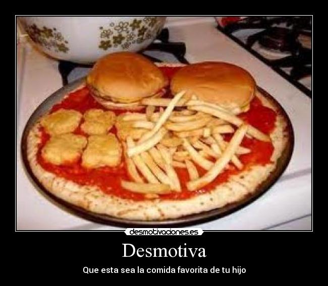 Desmotiva - Que esta sea la comida favorita de tu hijo