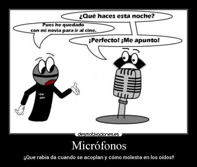 Micrófonos - ¡¡Que rabia da cuando se acoplan y cómo molesta en los oídos!!