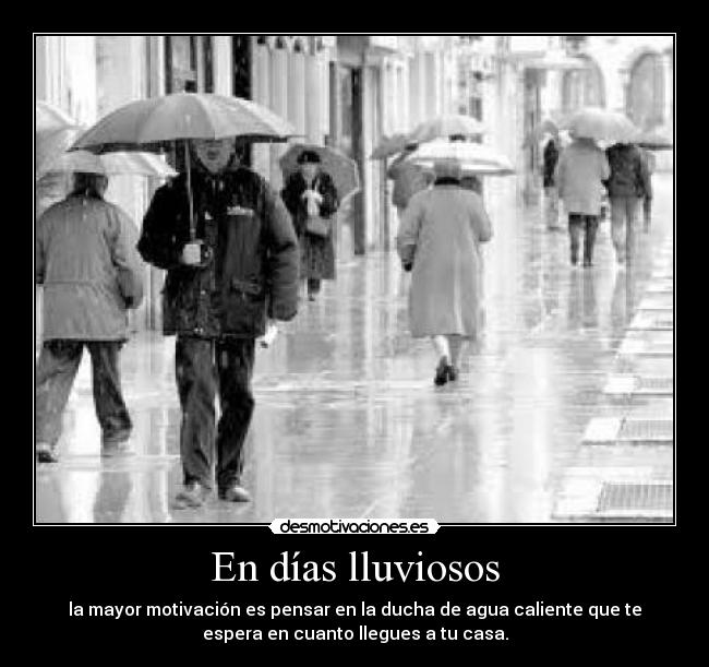 En días lluviosos - la mayor motivación es pensar en la ducha de agua caliente que te
espera en cuanto llegues a tu casa.
