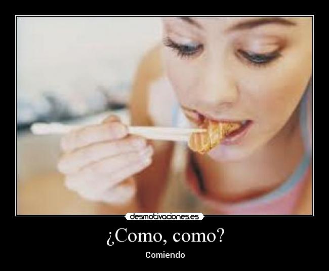 ¿Como, como? - Comiendo