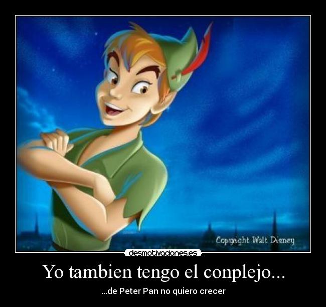 Yo tambien tengo el conplejo... - ...de Peter Pan no quiero crecer