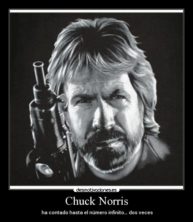 Chuck Norris -  ha contado hasta el número infinito… dos veces