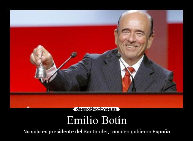 Emilio Botín - No sólo es presidente del Santander, también gobierna España