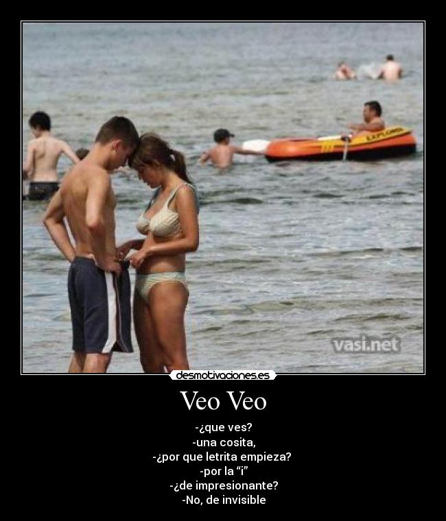 Veo Veo - -¿que ves?
-una cosita,
-¿por que letrita empieza? 
-por la “i”
-¿de impresionante?
-No, de invisible