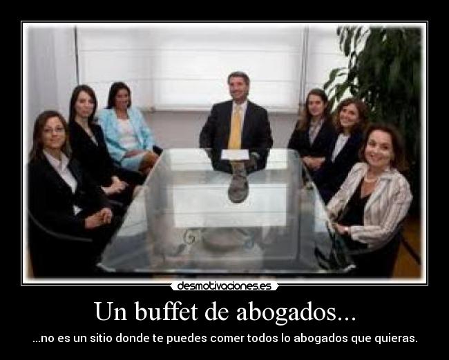 Un buffet de abogados... - ...no es un sitio donde te puedes comer todos lo abogados que quieras.