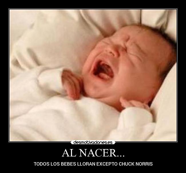 AL NACER... - TODOS LOS BEBES LLORAN EXCEPTO CHUCK NORRIS