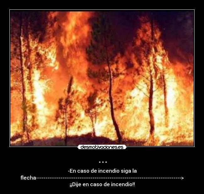 ... - -En caso de incendio siga la
flecha----------------------------------------------------------------------------->
¡¡Dije en caso de incendio!!