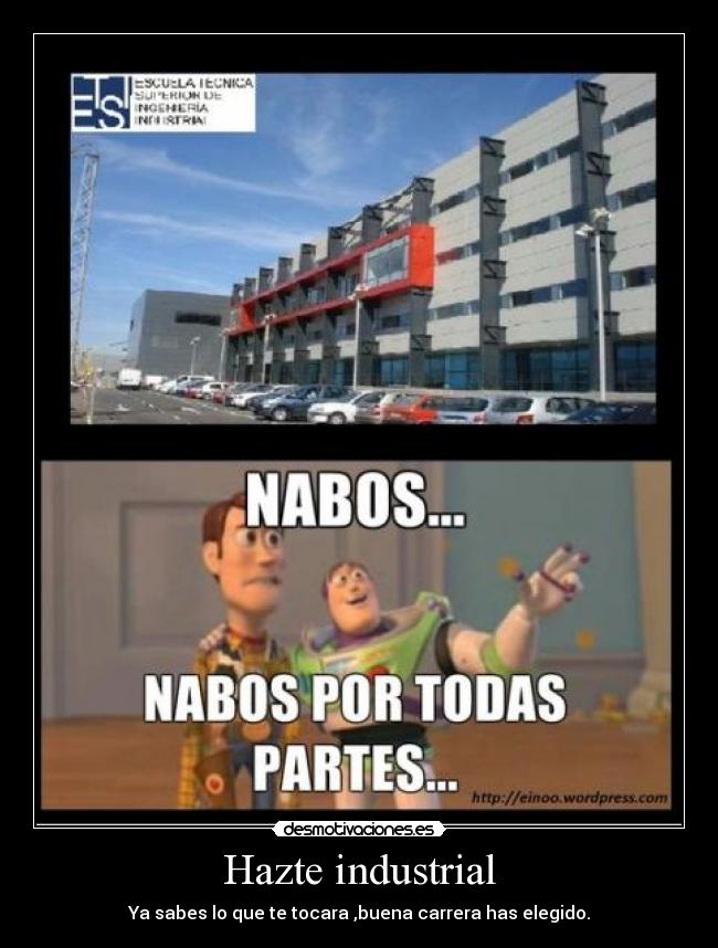 Hazte industrial - Ya sabes lo que te tocara ,buena carrera has elegido.