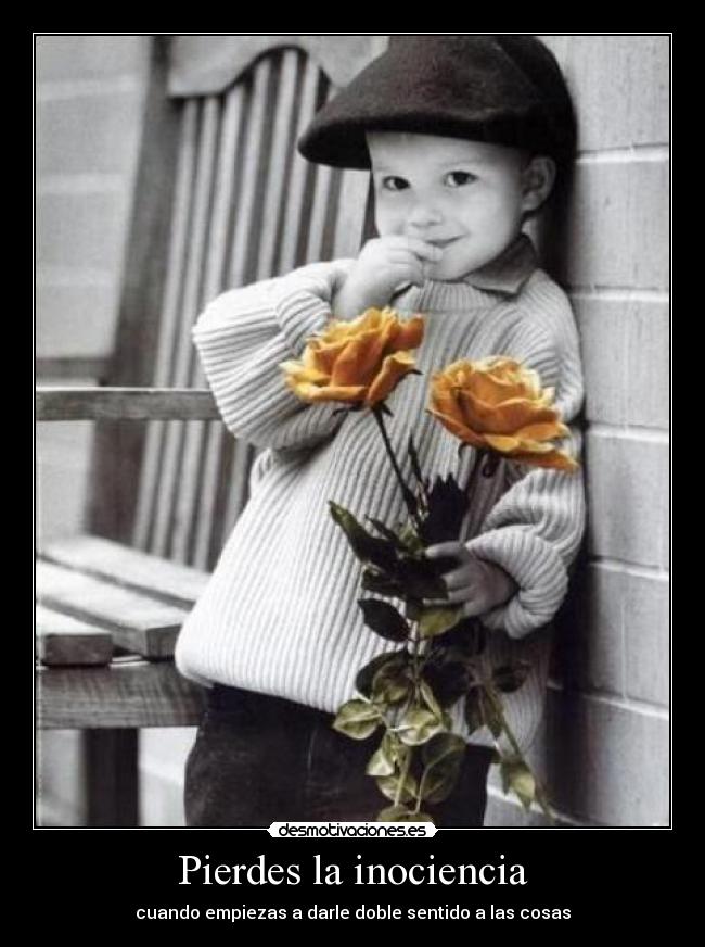Pierdes la inociencia - cuando empiezas a darle doble sentido a las cosas