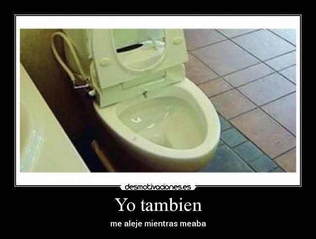 Yo tambien - me aleje mientras meaba