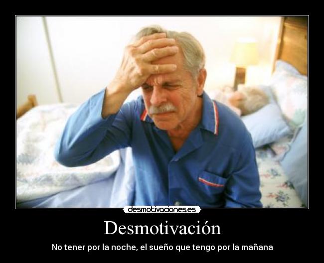 Desmotivación - No tener por la noche, el sueño que tengo por la mañana