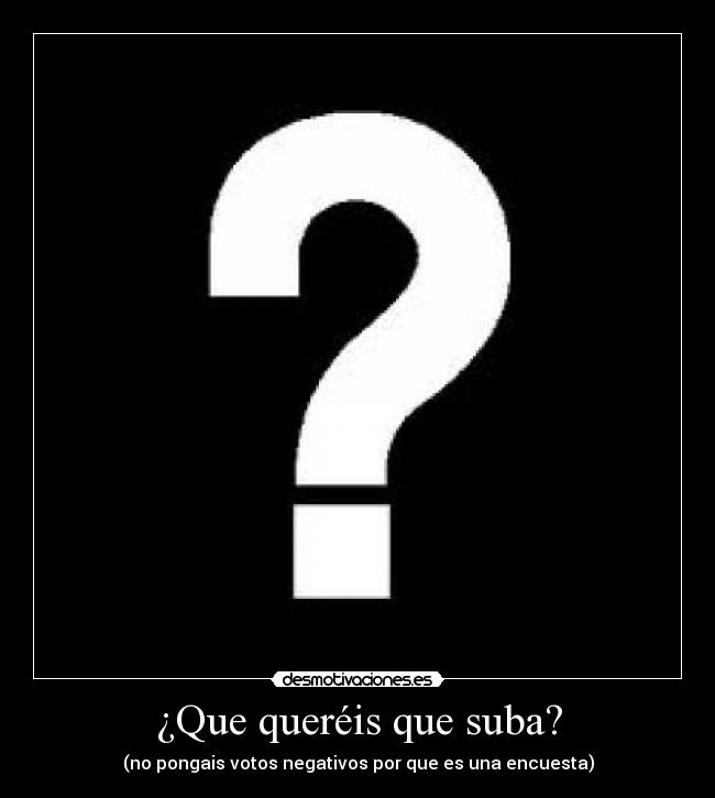 ¿Que queréis que suba? - 