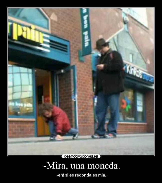 -Mira, una moneda. -