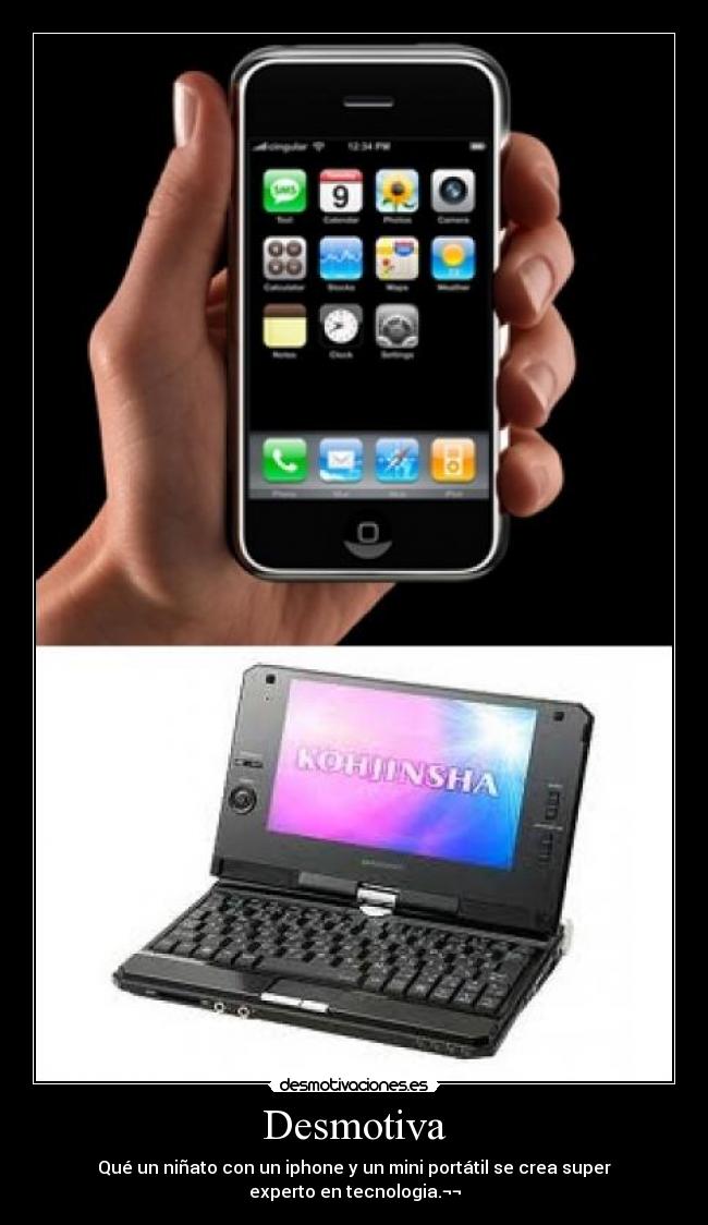 Desmotiva - Qué un niñato con un iphone y un mini portátil se crea super
experto en tecnologia.¬¬