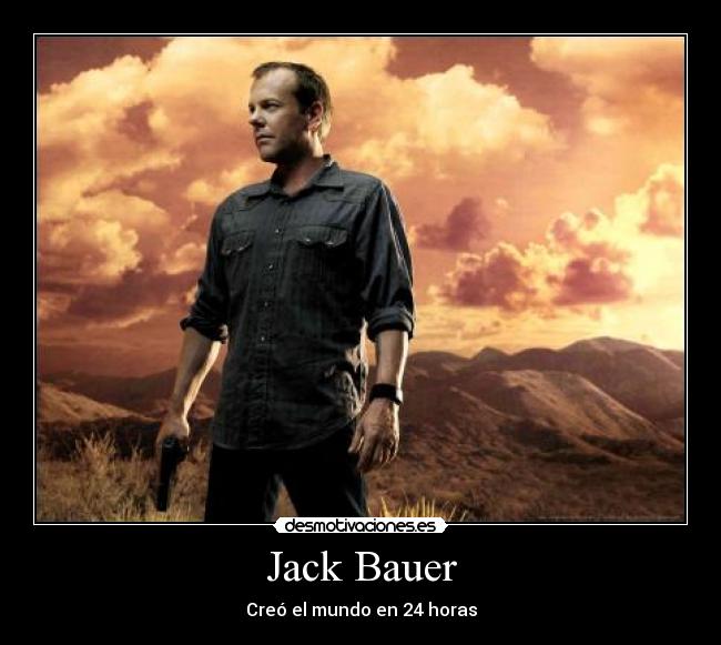 Jack Bauer - Creó el mundo en 24 horas