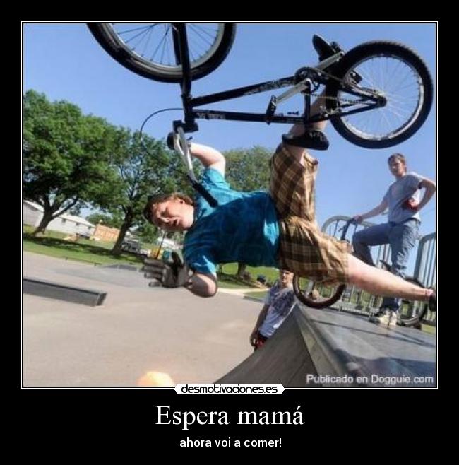 Espera mamá - ahora voi a comer!