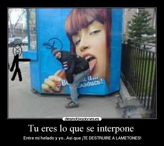 Tu eres lo que se interpone -