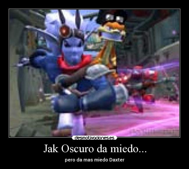 Jak Oscuro da miedo... - pero da mas miedo Daxter