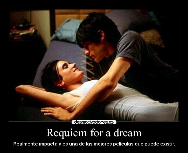 Requiem for a dream - Realmente impacta y es una de las mejores películas que puede existir.