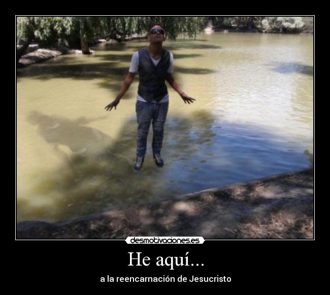 He aquí... - a la reencarnación de Jesucristo
