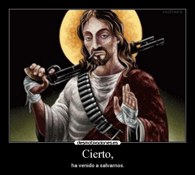 Cierto, - ha venido a salvarnos.