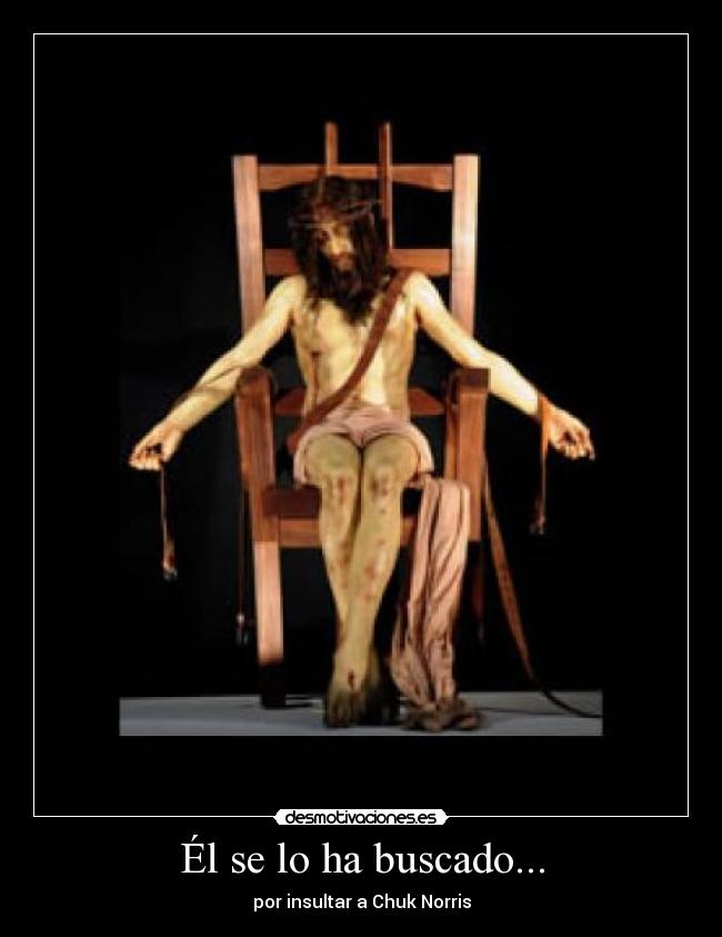 Él se lo ha buscado... - por insultar a Chuk Norris